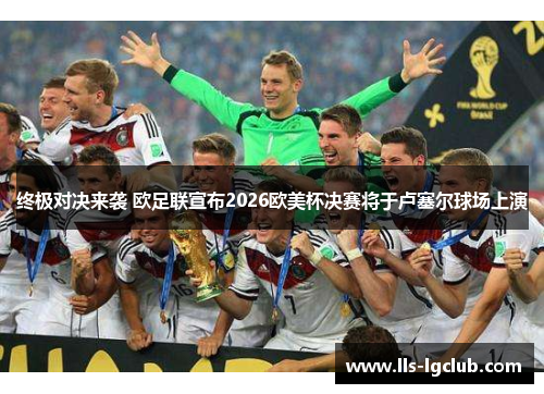 终极对决来袭 欧足联宣布2026欧美杯决赛将于卢塞尔球场上演