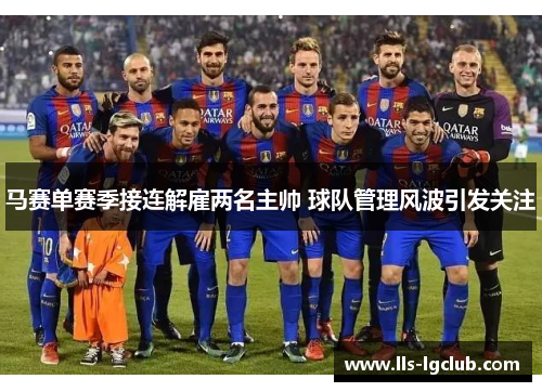 马赛单赛季接连解雇两名主帅 球队管理风波引发关注 马赛单赛季接连解雇两名主帅 球队管理风波引发关注