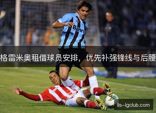 格雷米奥租借球员安排，优先补强锋线与后腰